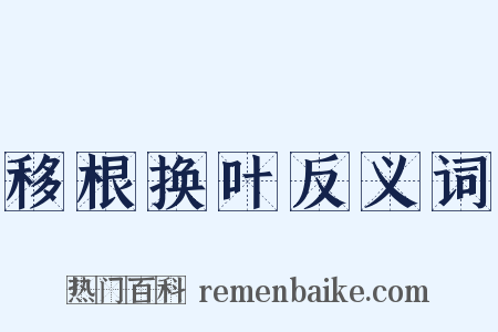 移根换叶反义词是什么意思的图片